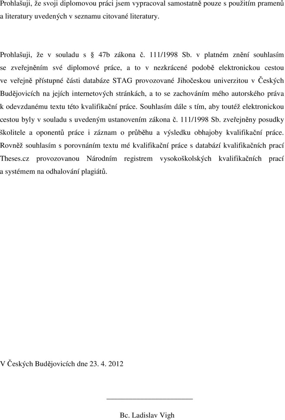 Budějovicích na jejích internetových stránkách, a to se zachováním mého autorského práva k odevzdanému textu této kvalifikační práce.