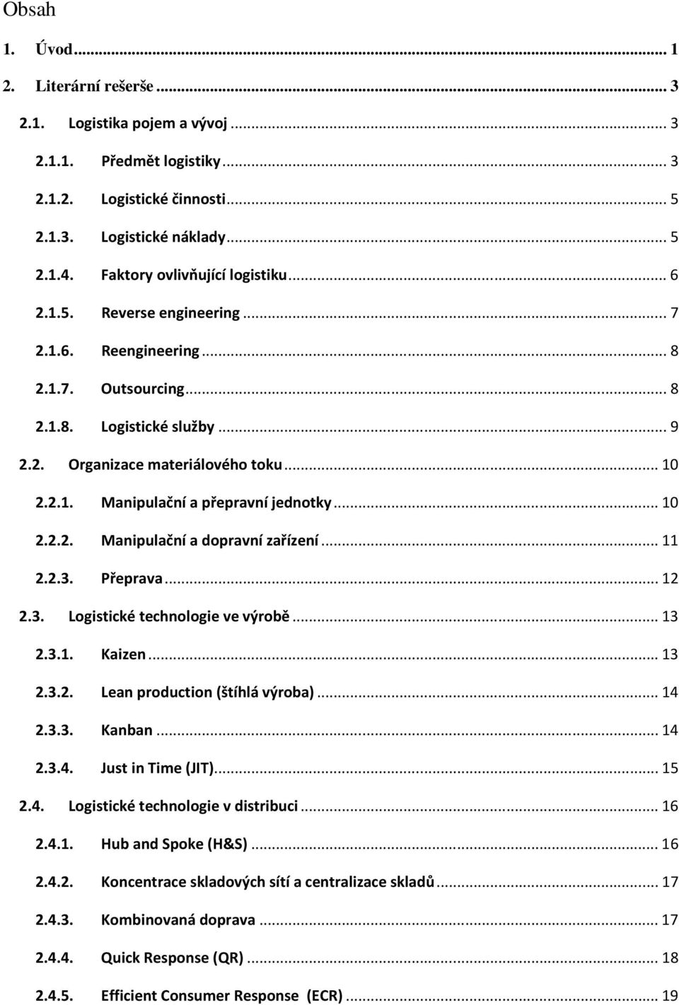 .. 10 2.2.2. Manipulační a dopravní zařízení... 11 2.2.3. Přeprava... 12 2.3. Logistické technologie ve výrobě... 13 2.3.1. Kaizen... 13 2.3.2. Lean production (štíhlá výroba)... 14 2.3.3. Kanban.