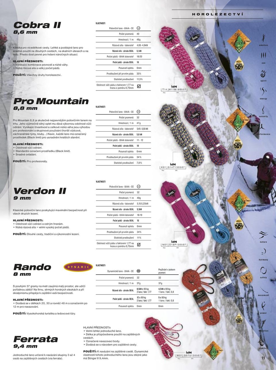 Rázová síla - laboratoř 4,85-4,9 kn 5,1 kn Počet pádů - UIAA laboratoř 18-20 Počet pádů - záruka BEAL 16 0 mm e m o t i o n z e n POUŽITÍ: Všechny druhy horolezectví.