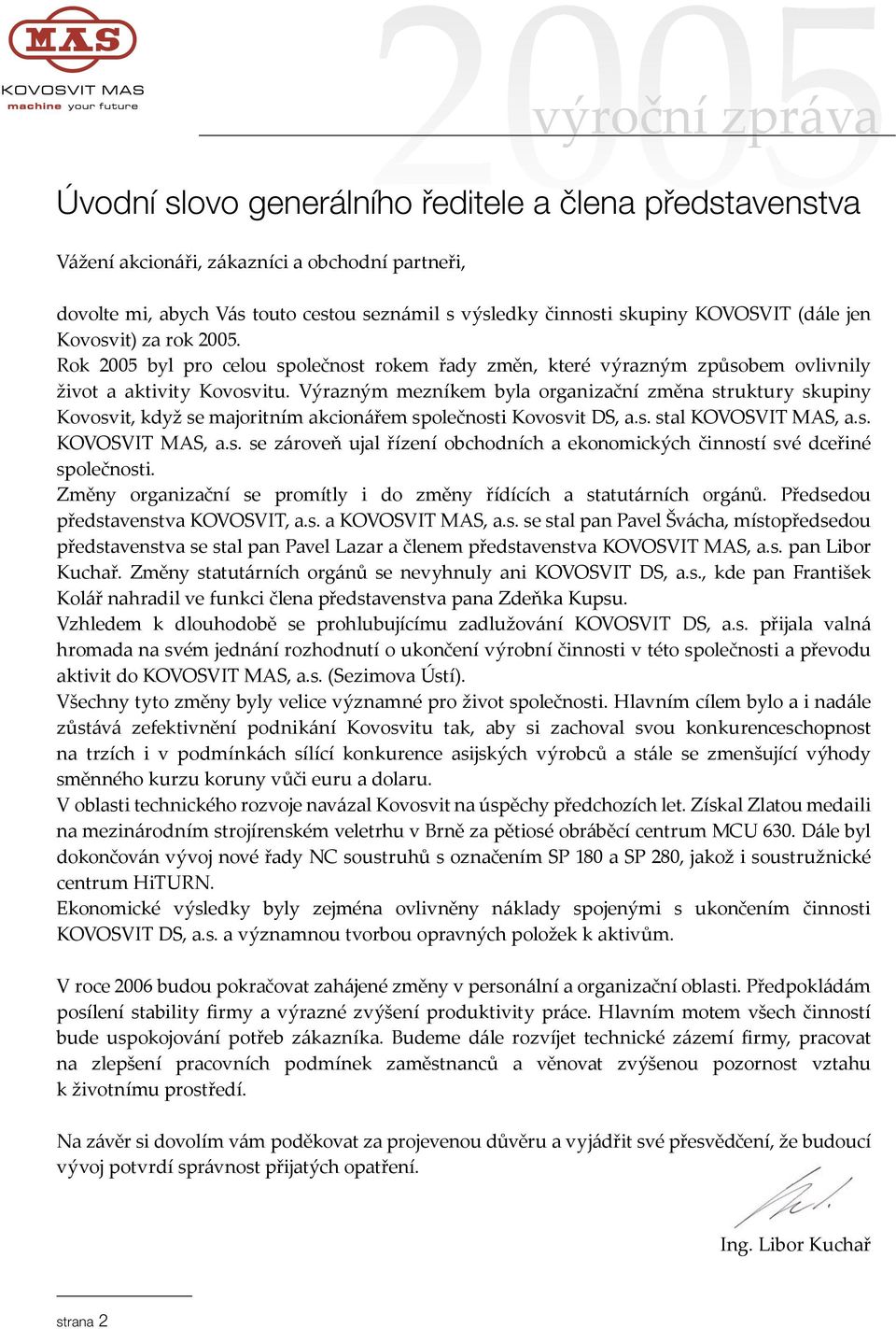 Výrazným mezníkem byla organizační změna struktury skupiny Kovosvit, když se majoritním akcionářem společnosti Kovosvit DS, a.s. stal KOVOSVIT MAS, a.s. KOVOSVIT MAS, a.s. se zároveň ujal řízení obchodních a ekonomických činností své dceřiné společnosti.