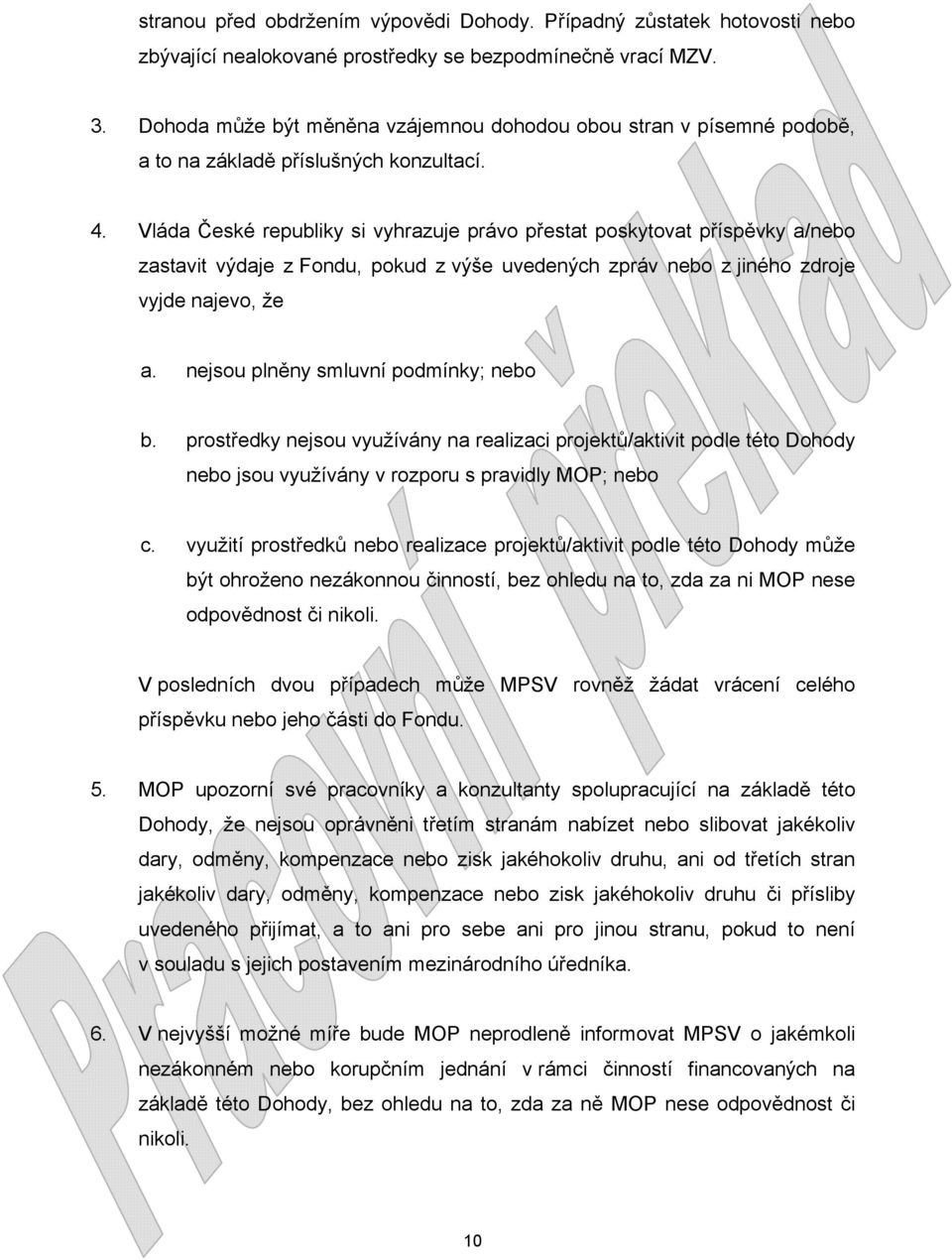 Vláda České republiky si vyhrazuje právo přestat poskytovat příspěvky a/nebo zastavit výdaje z Fondu, pokud z výše uvedených zpráv nebo z jiného zdroje vyjde najevo, že a.