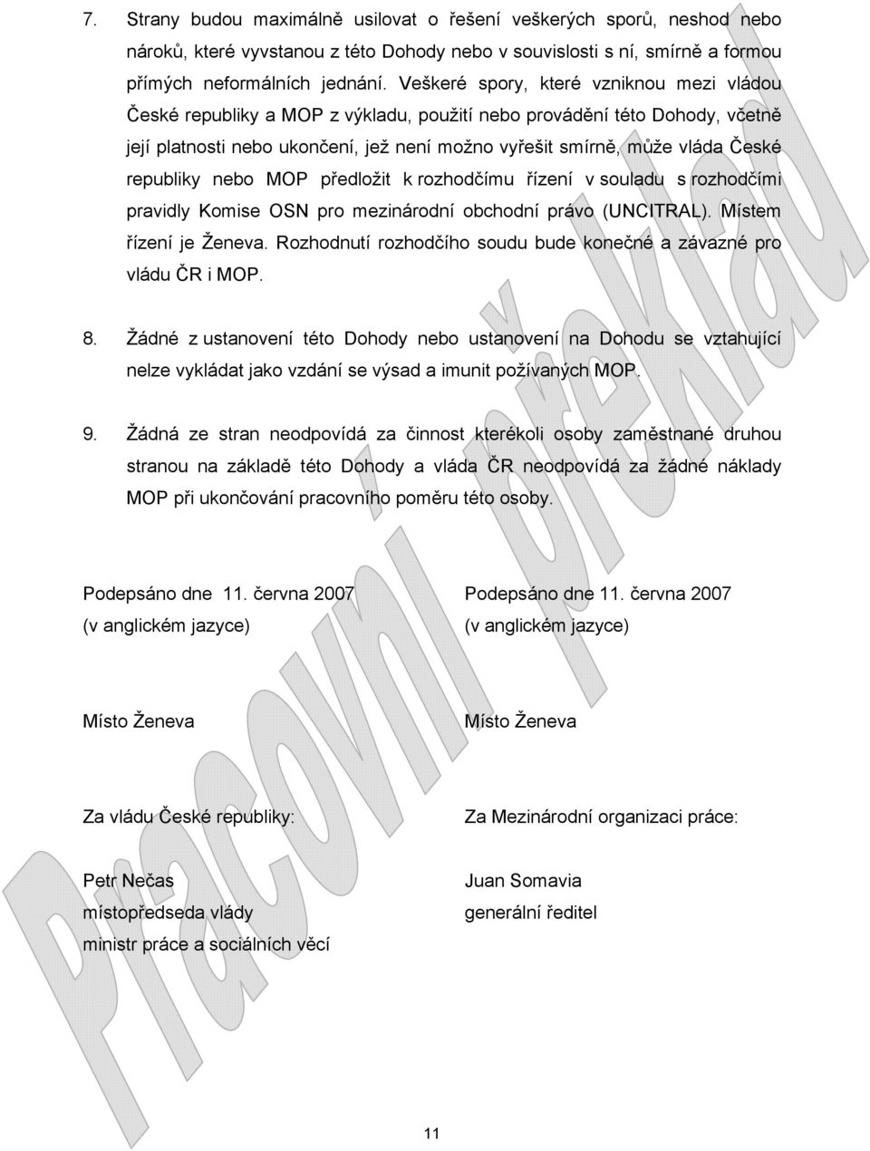 republiky nebo MOP předložit k rozhodčímu řízení v souladu s rozhodčími pravidly Komise OSN pro mezinárodní obchodní právo (UNCITRAL). Místem řízení je Ženeva.