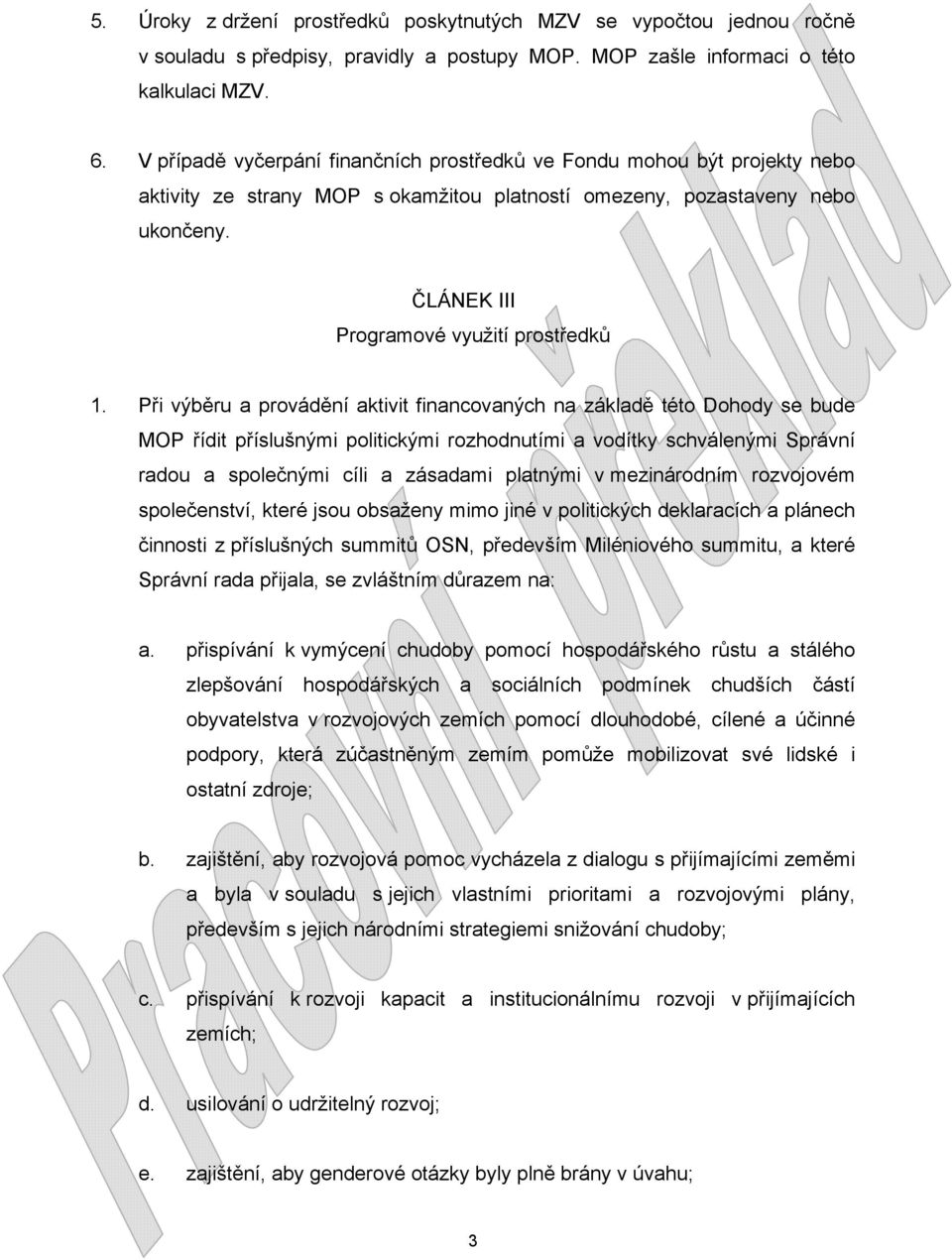 Při výběru a provádění aktivit financovaných na základě této Dohody se bude MOP řídit příslušnými politickými rozhodnutími a vodítky schválenými Správní radou a společnými cíli a zásadami platnými v