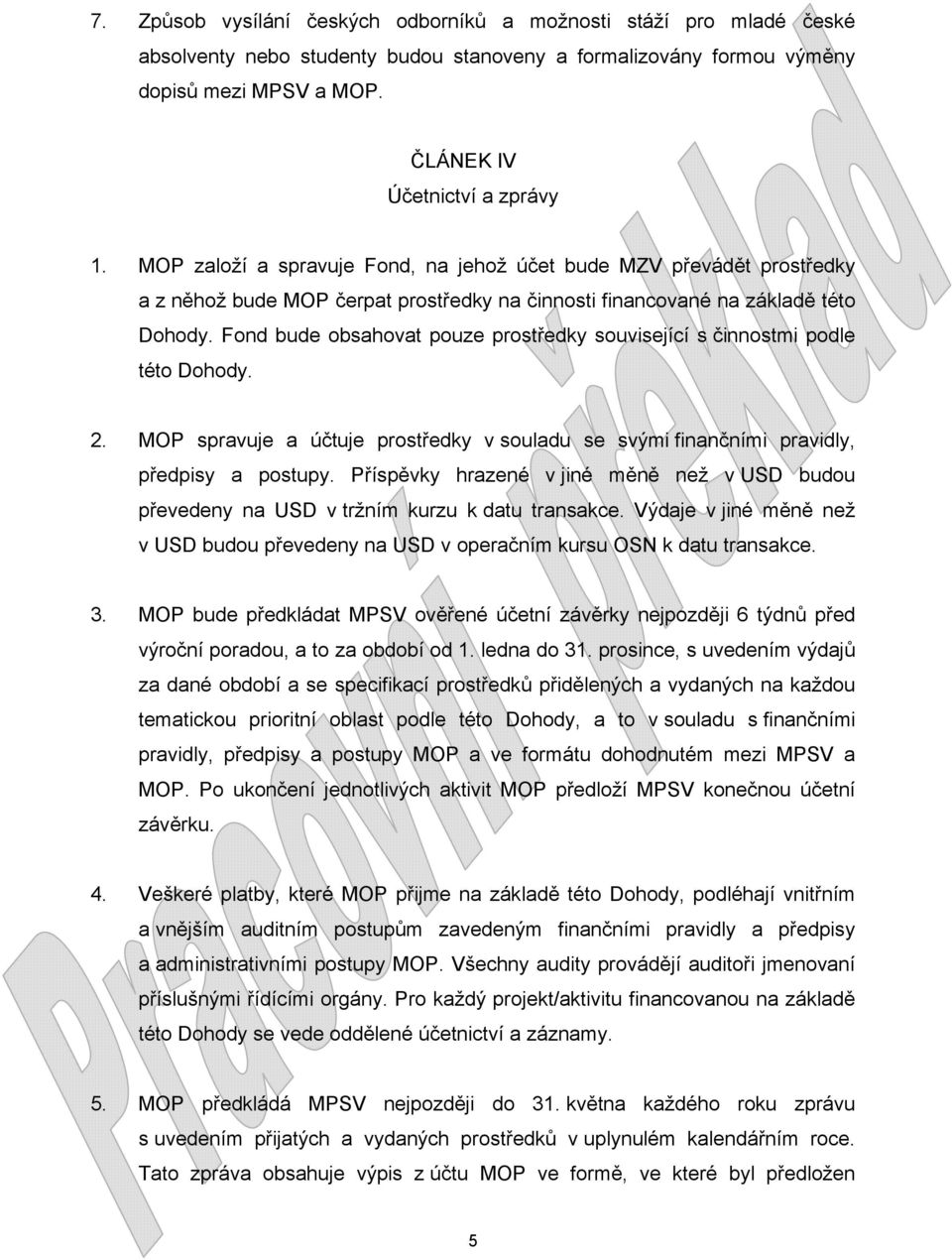 Fond bude obsahovat pouze prostředky související s činnostmi podle této Dohody. 2. MOP spravuje a účtuje prostředky v souladu se svými finančními pravidly, předpisy a postupy.