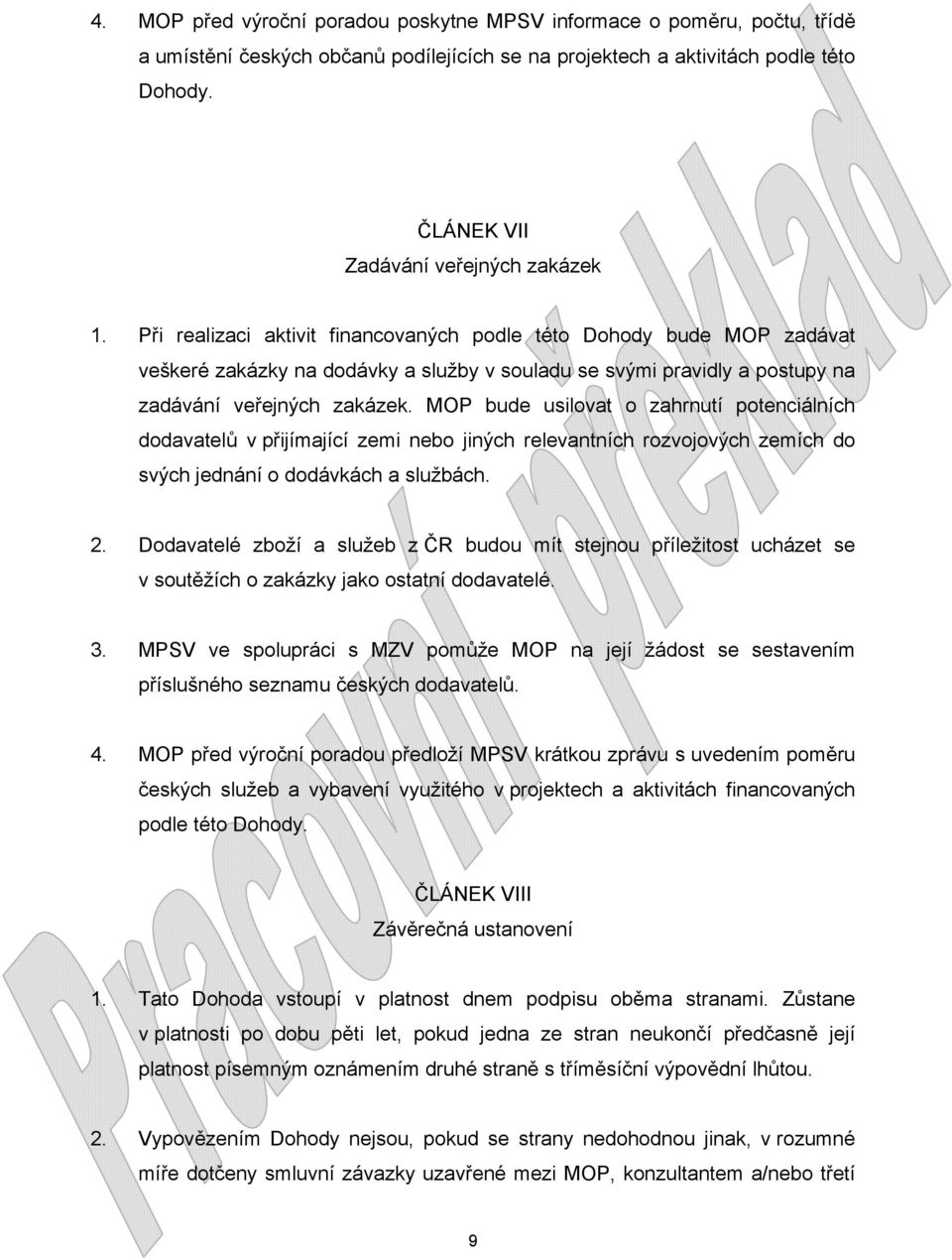 Při realizaci aktivit financovaných podle této Dohody bude MOP zadávat veškeré zakázky na dodávky a služby v souladu se svými pravidly a postupy na zadávání veřejných zakázek.