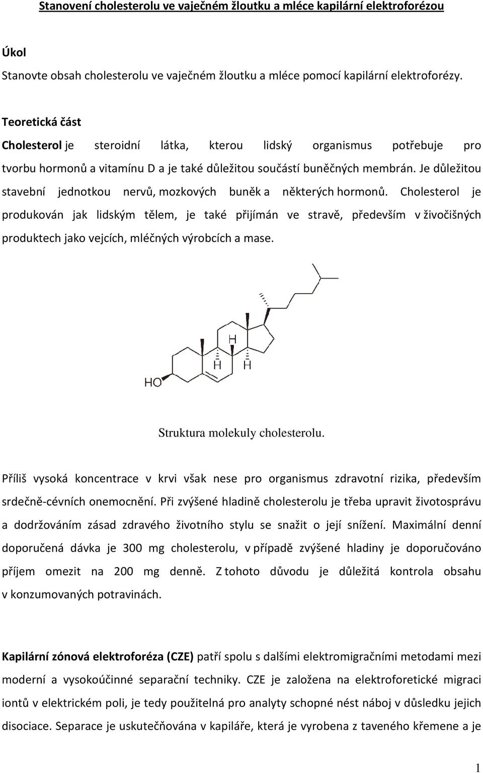 Je důležitou stavební jednotkou nervů, mozkových buněk a některých hormonů.