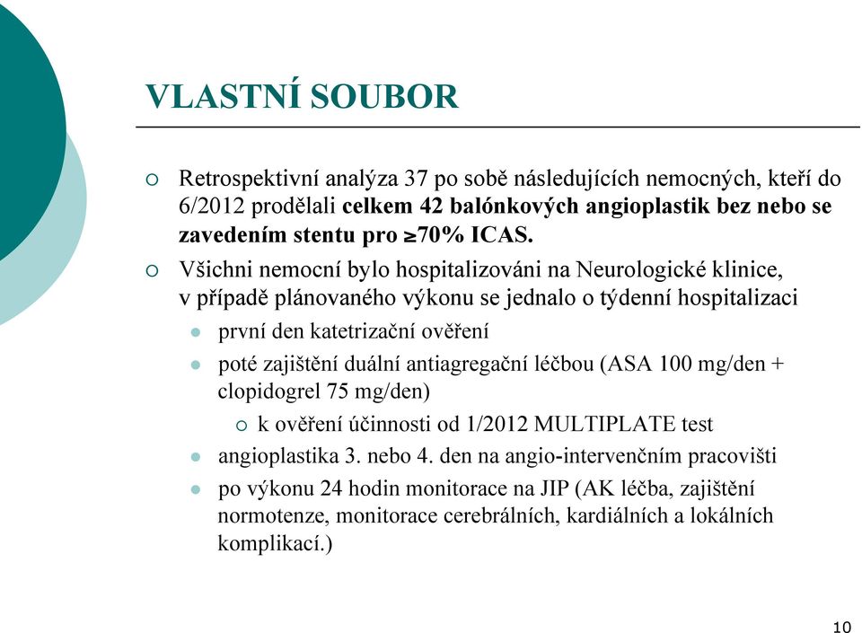 Všichni nemocní bylo hospitalizováni na Neurologické klinice, v případě plánovaného výkonu se jednalo o týdenní hospitalizaci první den katetrizační ověření poté