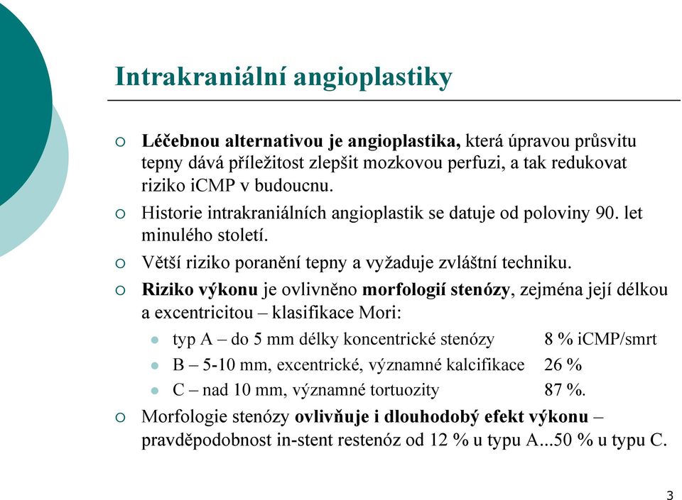 Riziko výkonu je ovlivněno morfologií stenózy, zejména její délkou a excentricitou klasifikace Mori: typ A do 5 mm délky koncentrické stenózy 8 % icmp/smrt B 5-10 mm,