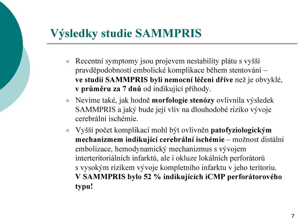 Nevíme také, jak hodně morfologie stenózy ovlivnila výsledek SAMMPRIS a jaký bude její vliv na dlouhodobé riziko vývoje cerebrální ischémie.