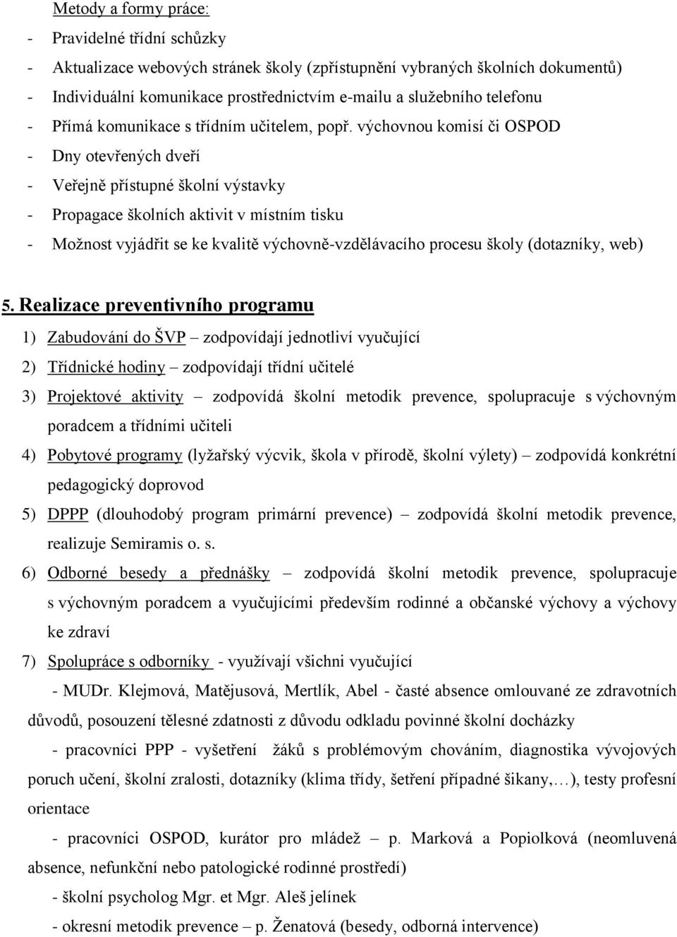 výchovnou komisí či OSPOD - Dny otevřených dveří - Veřejně přístupné školní výstavky - Propagace školních aktivit v místním tisku - Možnost vyjádřit se ke kvalitě výchovně-vzdělávacího procesu školy