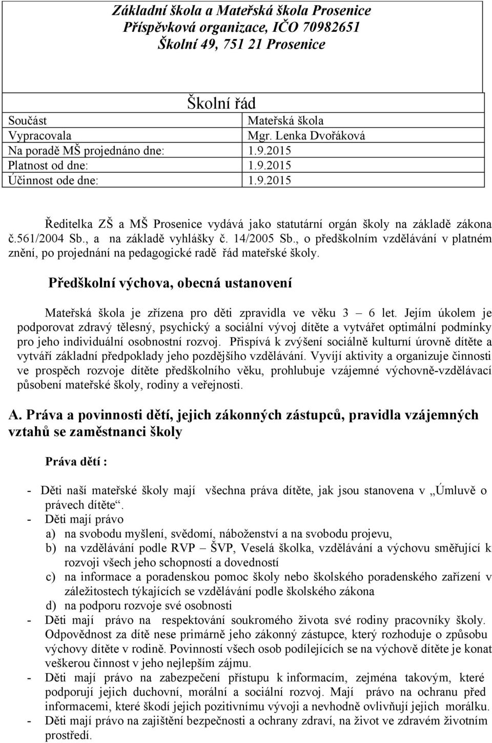 561/2004 Sb., a na základě vyhlášky č. 14/2005 Sb., o předškolním vzdělávání v platném znění, po projednání na pedagogické radě řád mateřské školy.