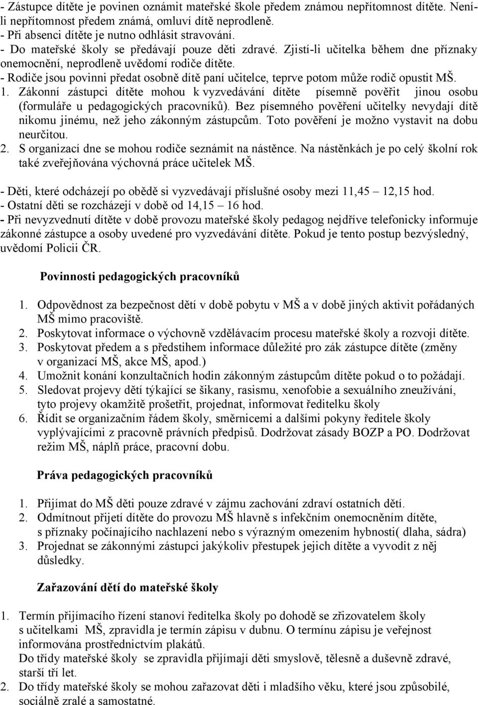 - Rodiče jsou povinni předat osobně dítě paní učitelce, teprve potom může rodič opustit MŠ. 1.