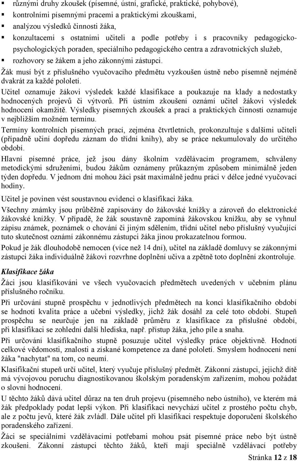 Žák musí být z příslušného vyučovacího předmětu vyzkoušen ústně nebo písemně nejméně dvakrát za každé pololetí.