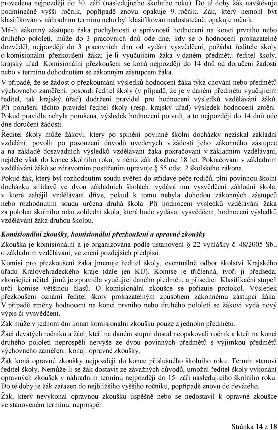 Má-li zákonný zástupce žáka pochybnosti o správnosti hodnocení na konci prvního nebo druhého pololetí, může do 3 pracovních dnů ode dne, kdy se o hodnocení prokazatelně dozvěděl, nejpozději do 3