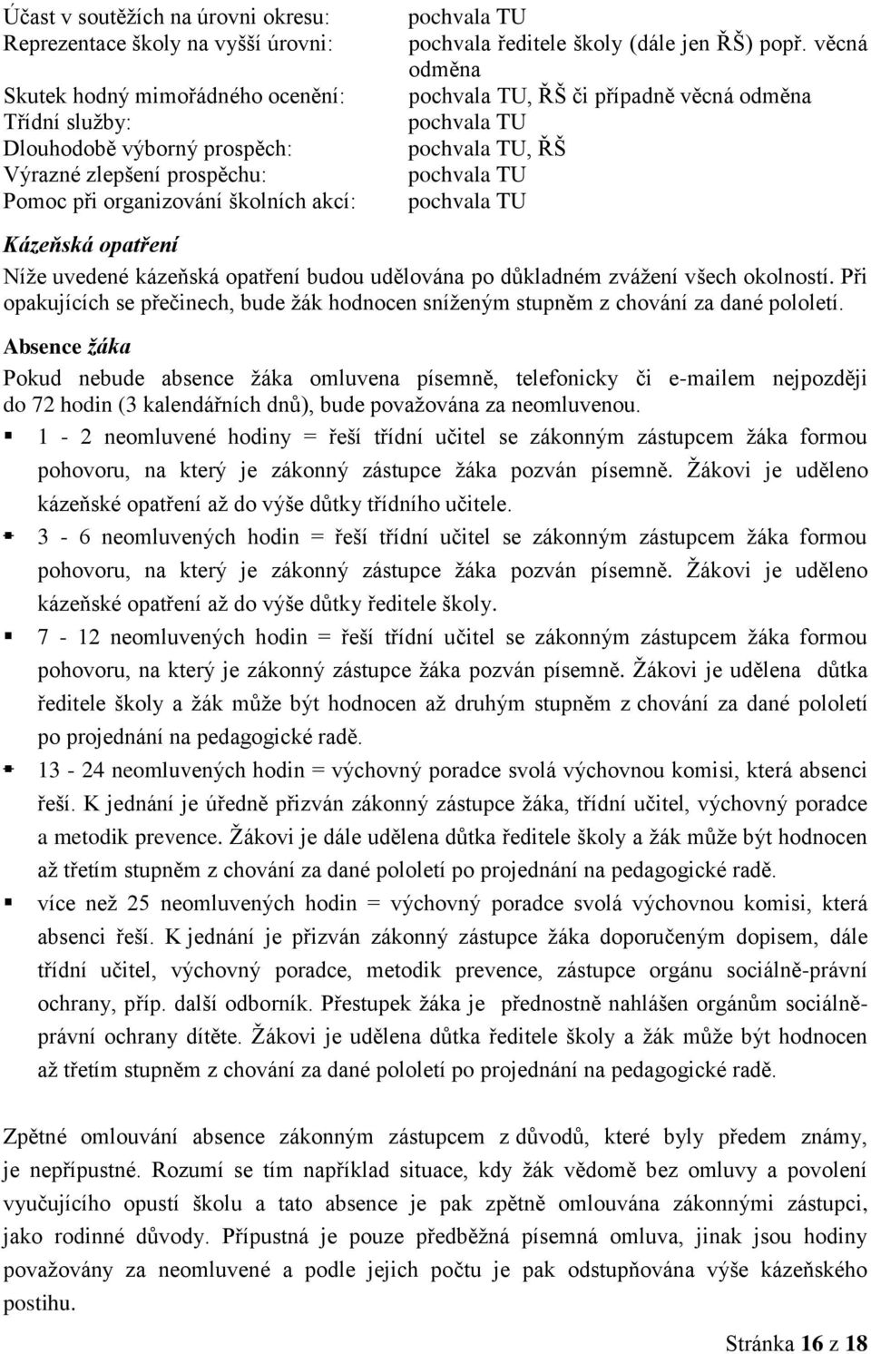 věcná odměna pochvala TU, ŘŠ či případně věcná odměna pochvala TU pochvala TU, ŘŠ pochvala TU pochvala TU Kázeňská opatření Níže uvedené kázeňská opatření budou udělována po důkladném zvážení všech