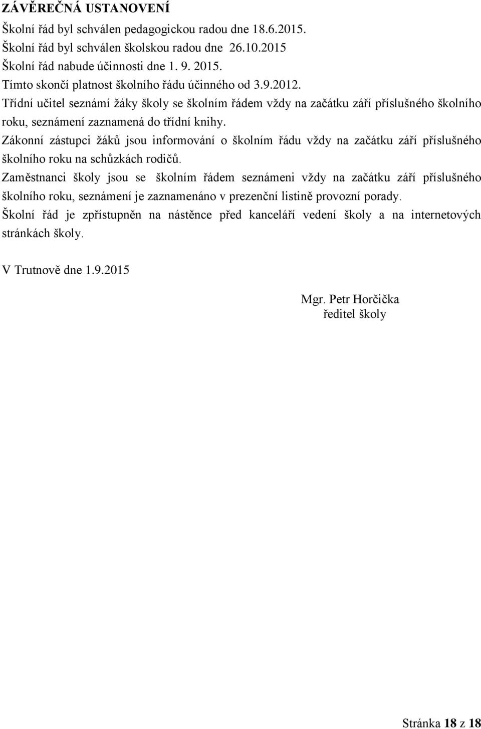 Zákonní zástupci žáků jsou informování o školním řádu vždy na začátku září příslušného školního roku na schůzkách rodičů.