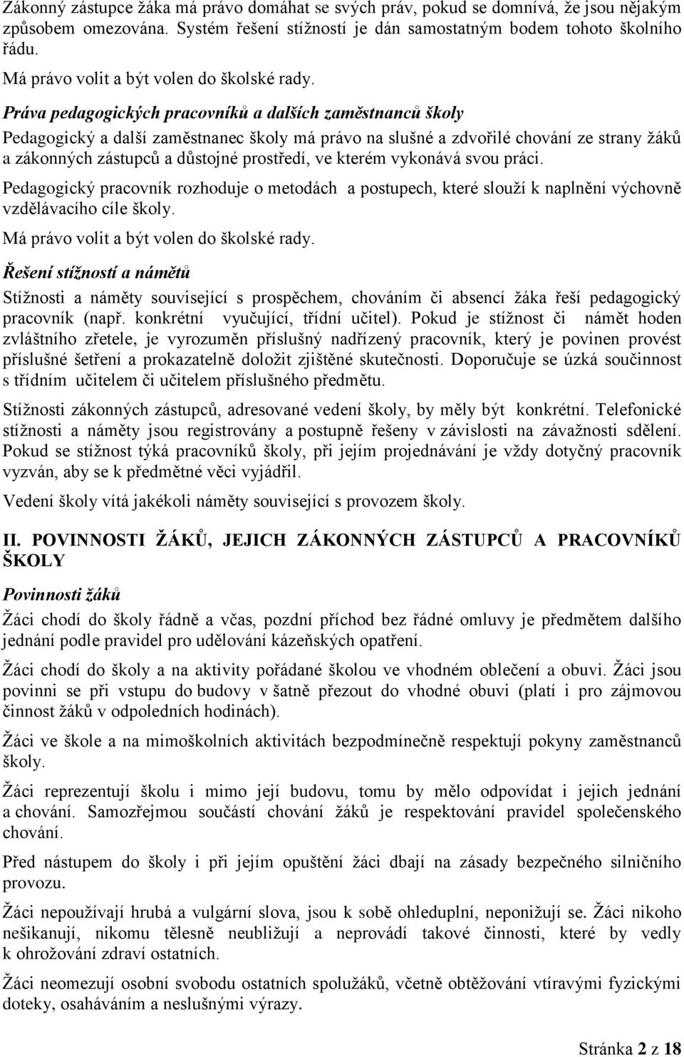 Práva pedagogických pracovníků a dalších zaměstnanců školy Pedagogický a další zaměstnanec školy má právo na slušné a zdvořilé chování ze strany žáků a zákonných zástupců a důstojné prostředí, ve