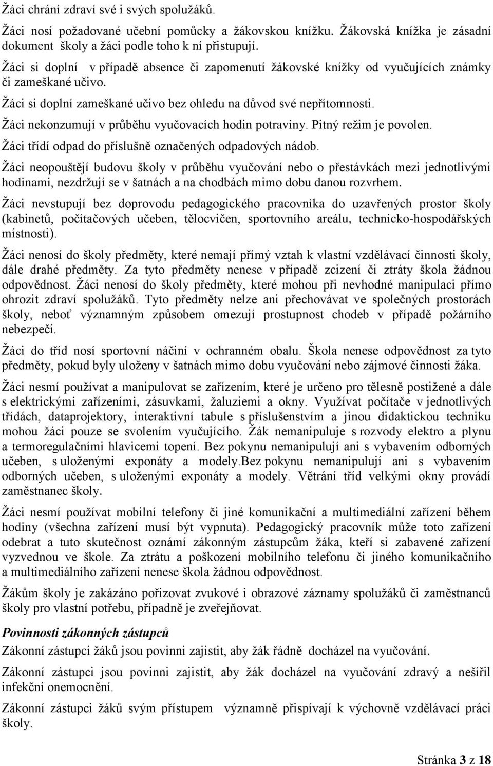 Žáci nekonzumují v průběhu vyučovacích hodin potraviny. Pitný režim je povolen. Žáci třídí odpad do příslušně označených odpadových nádob.