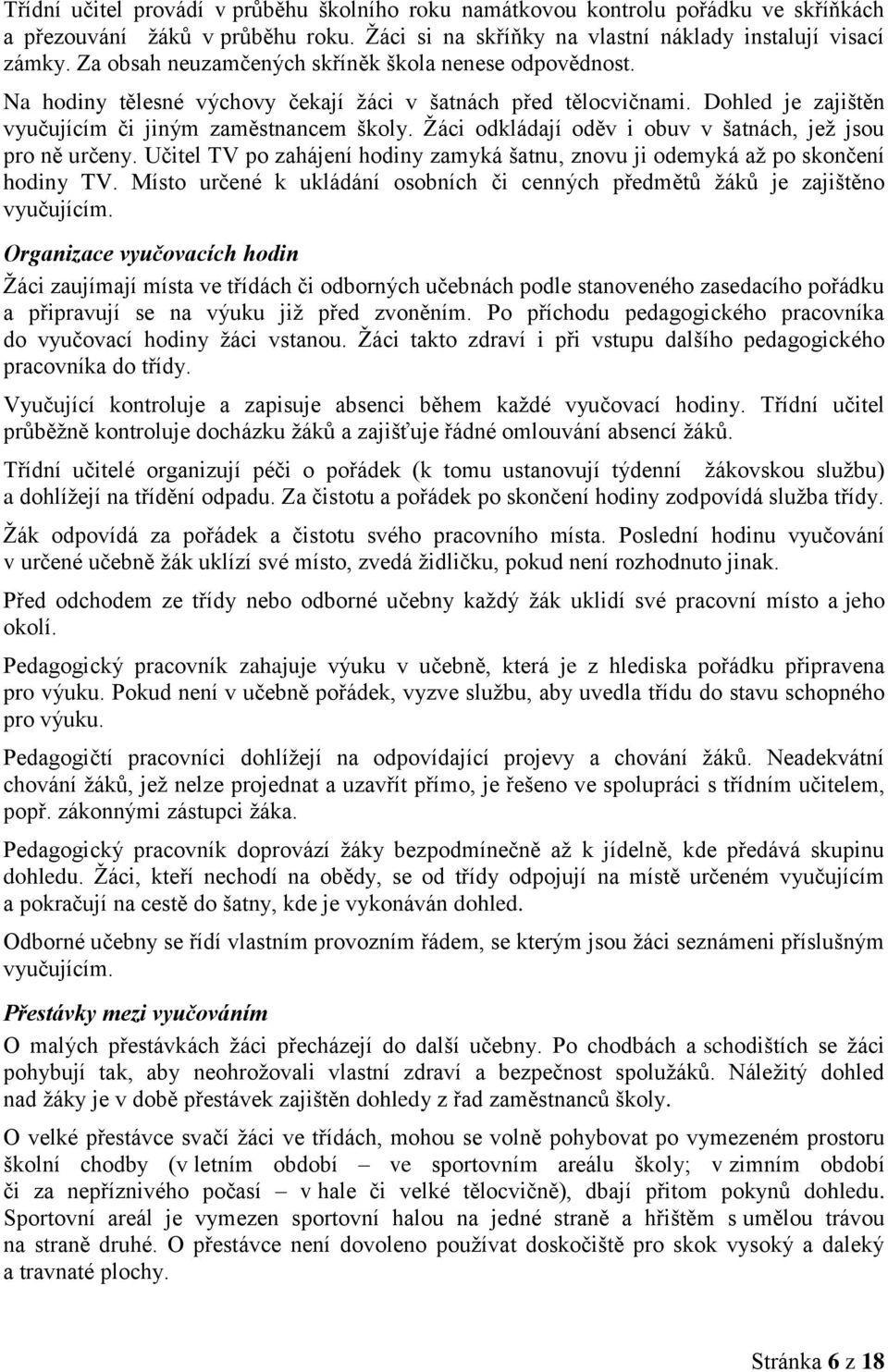 Žáci odkládají oděv i obuv v šatnách, jež jsou pro ně určeny. Učitel TV po zahájení hodiny zamyká šatnu, znovu ji odemyká až po skončení hodiny TV.