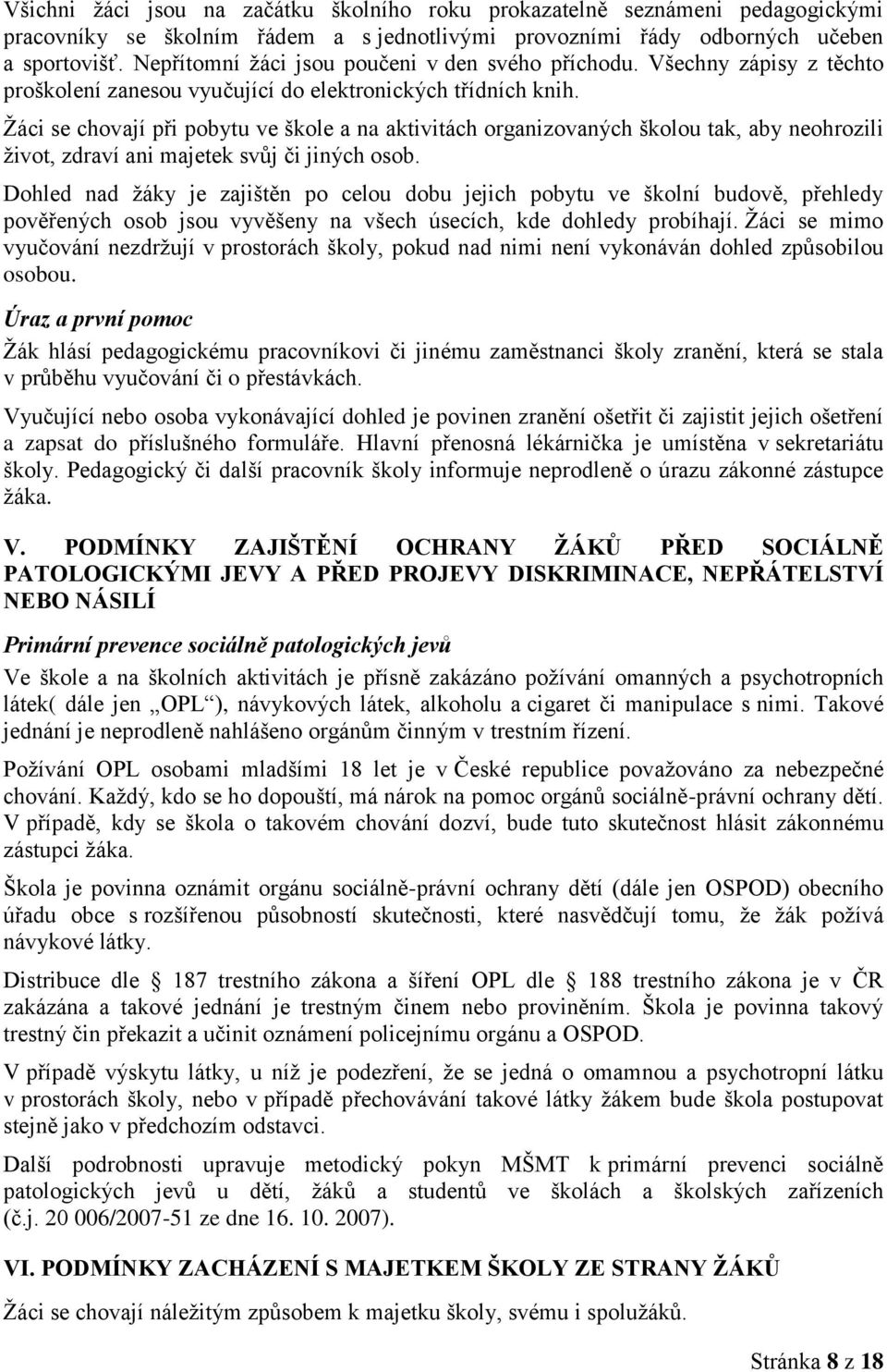 Žáci se chovají při pobytu ve škole a na aktivitách organizovaných školou tak, aby neohrozili život, zdraví ani majetek svůj či jiných osob.