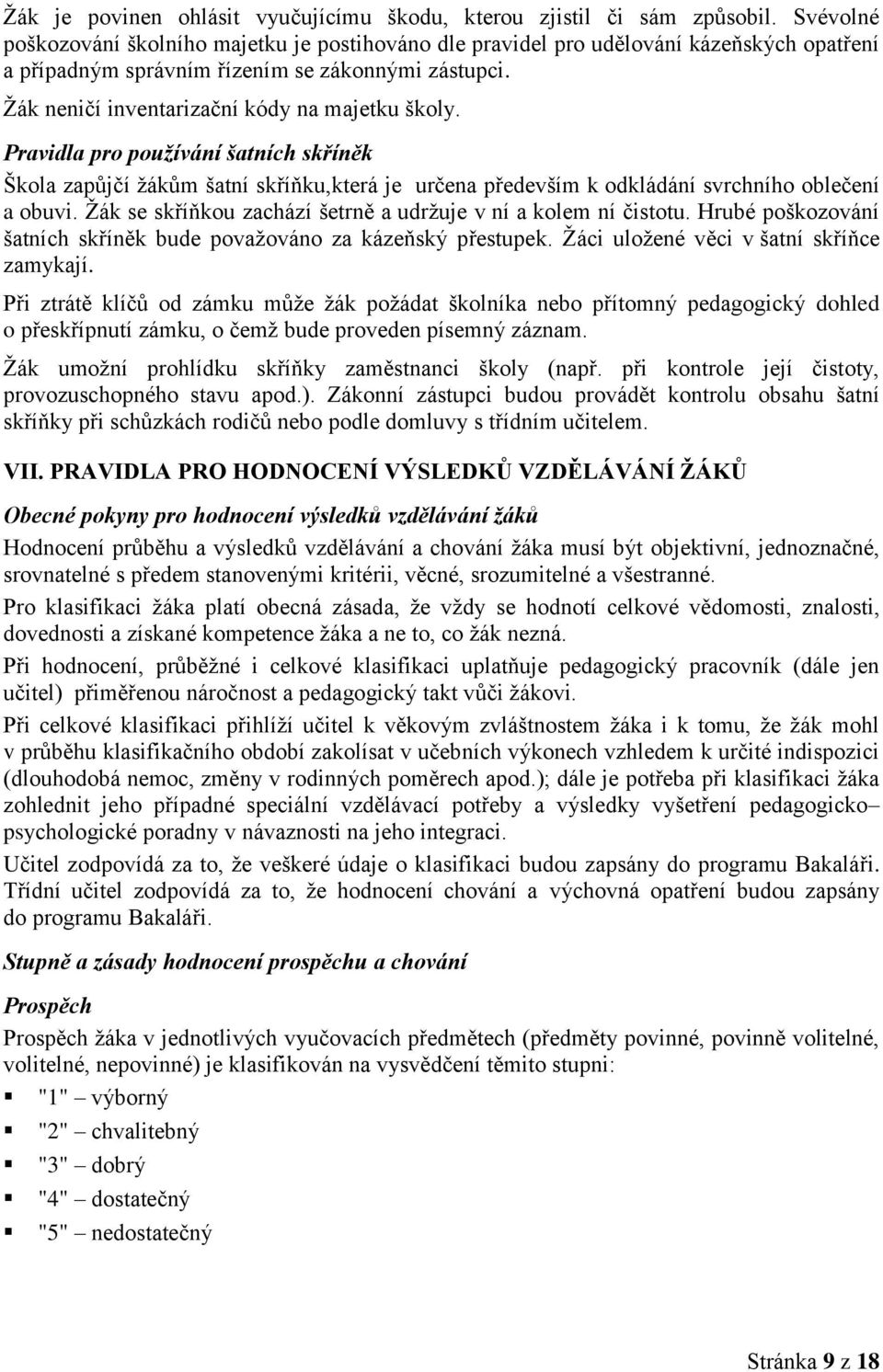 Pravidla pro používání šatních skříněk Škola zapůjčí žákům šatní skříňku,která je určena především k odkládání svrchního oblečení a obuvi.