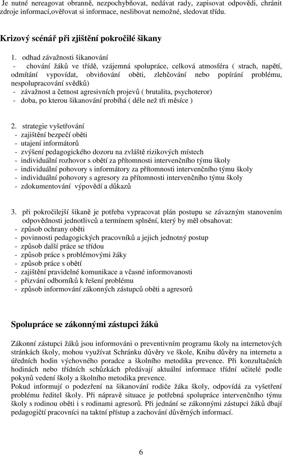 odhad závažnosti šikanování - chování žáků ve třídě, vzájemná spolupráce, celková atmosféra ( strach, napětí, odmítání vypovídat, obviňování oběti, zlehčování nebo popírání problému, nespolupracování