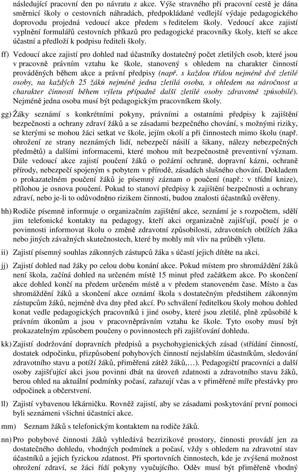 Vedoucí akce zajistí vyplnění formulářů cestovních příkazů pro pedagogické pracovníky školy, kteří se akce účastní a předloží k podpisu řediteli školy.