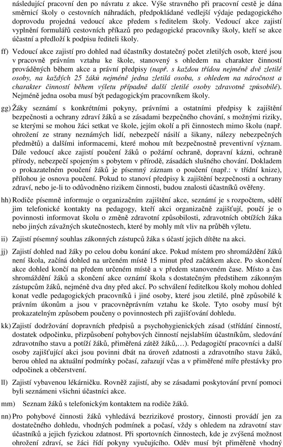 Vedoucí akce zajistí vyplnění formulářů cestovních příkazů pro pedagogické pracovníky školy, kteří se akce účastní a předloží k podpisu řediteli školy.