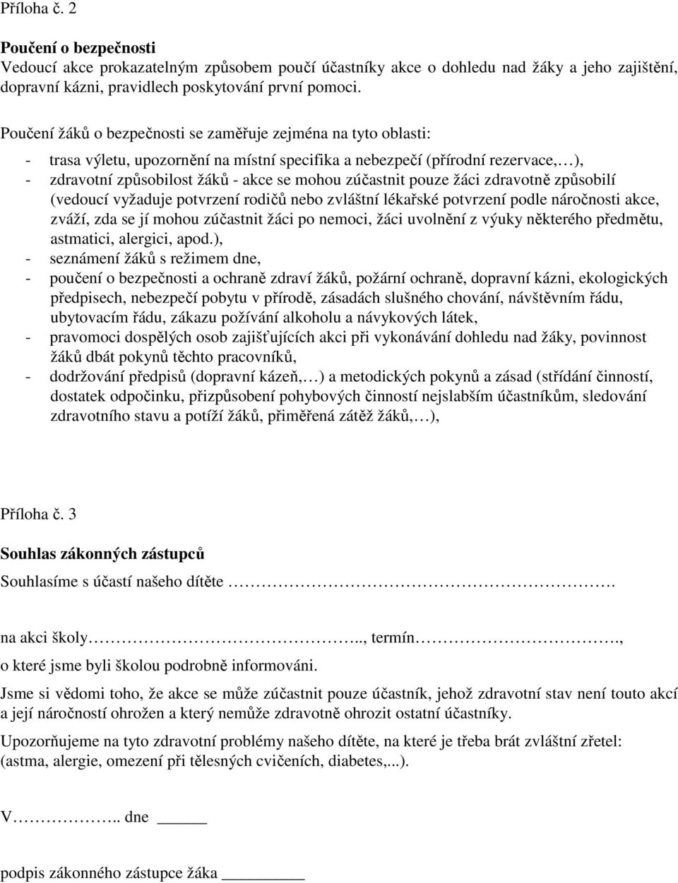 zúčastnit pouze žáci zdravotně způsobilí (vedoucí vyžaduje potvrzení rodičů nebo zvláštní lékařské potvrzení podle náročnosti akce, zváží, zda se jí mohou zúčastnit žáci po nemoci, žáci uvolnění z