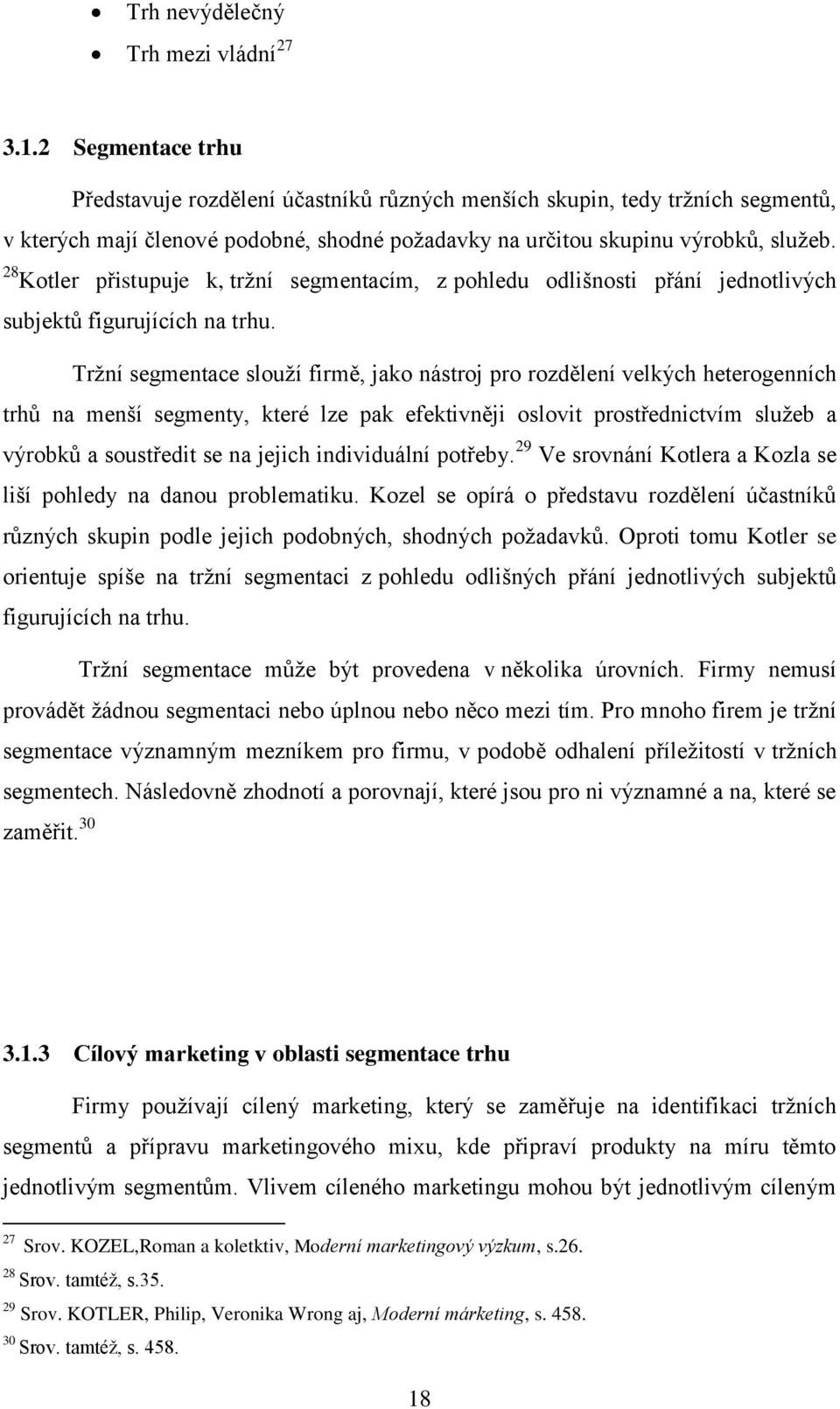 28 Kotler přistupuje k, tržní segmentacím, z pohledu odlišnosti přání jednotlivých subjektů figurujících na trhu.