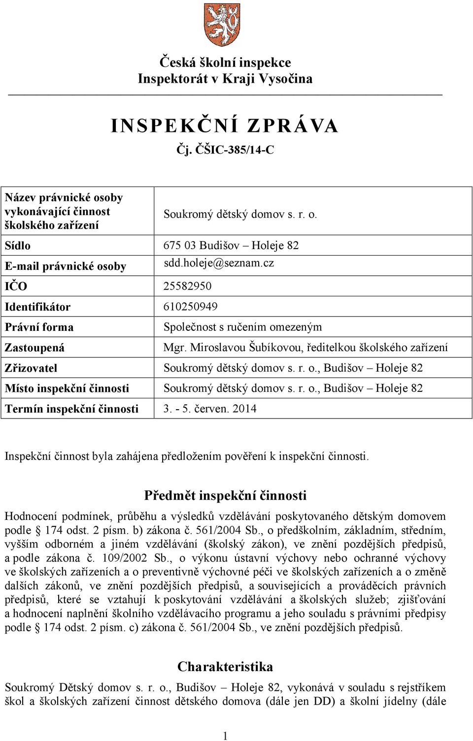 r. o., Budišov Holeje 82 Místo inspekční činnosti Soukromý dětský domov s. r. o., Budišov Holeje 82 Termín inspekční činnosti 3. - 5. červen.