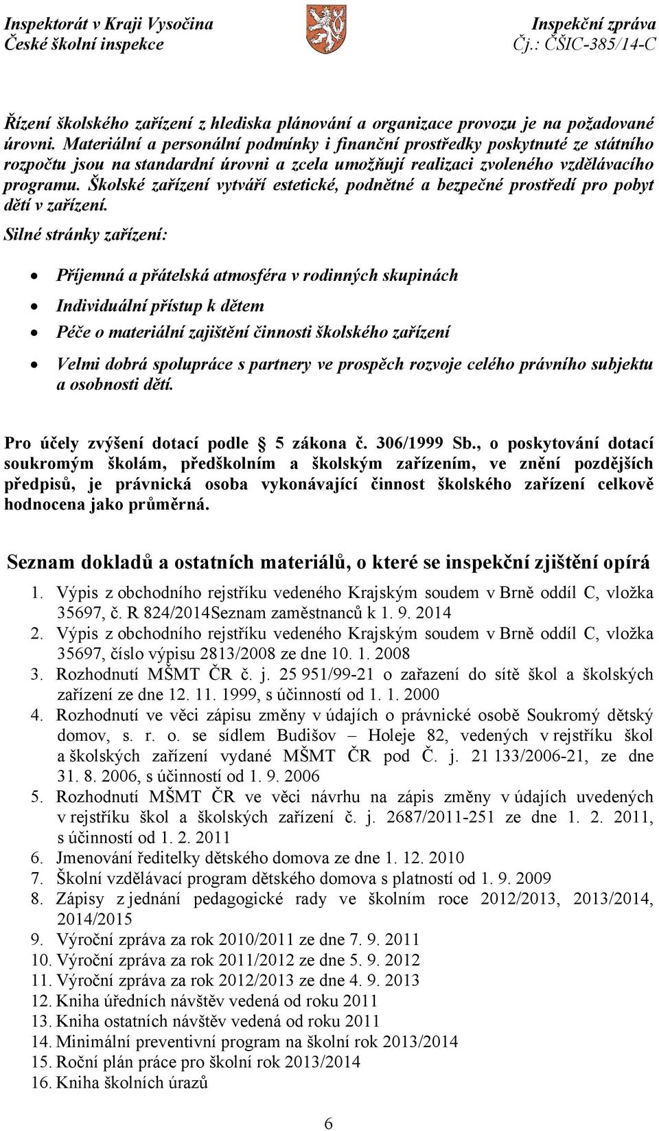 Školské zařízení vytváří estetické, podnětné a bezpečné prostředí pro pobyt dětí v zařízení.