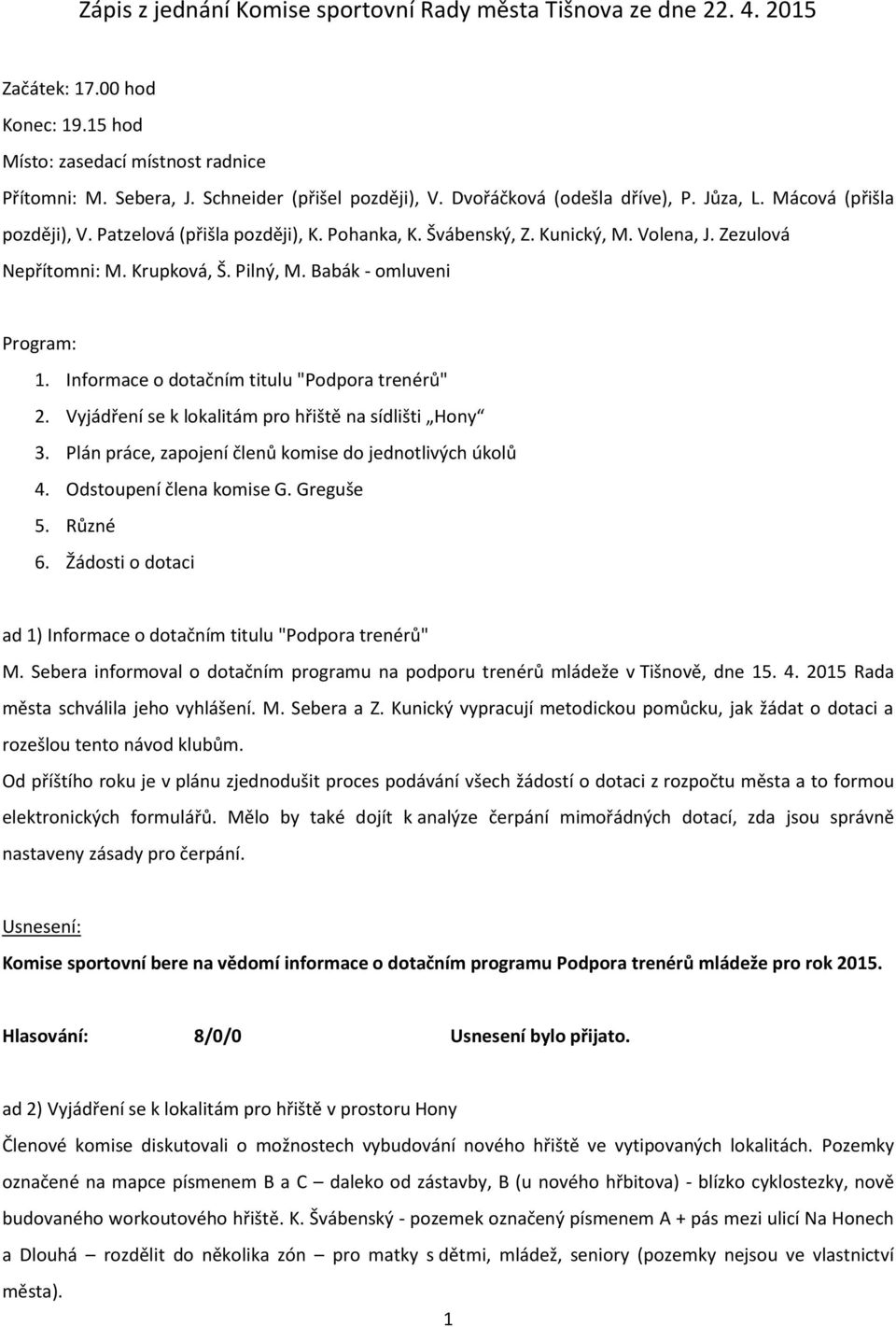 Babák - omluveni Program: 1. Informace o dotačním titulu "Podpora trenérů" 2. Vyjádření se k lokalitám pro hřiště na sídlišti Hony 3. Plán práce, zapojení členů komise do jednotlivých úkolů 4.