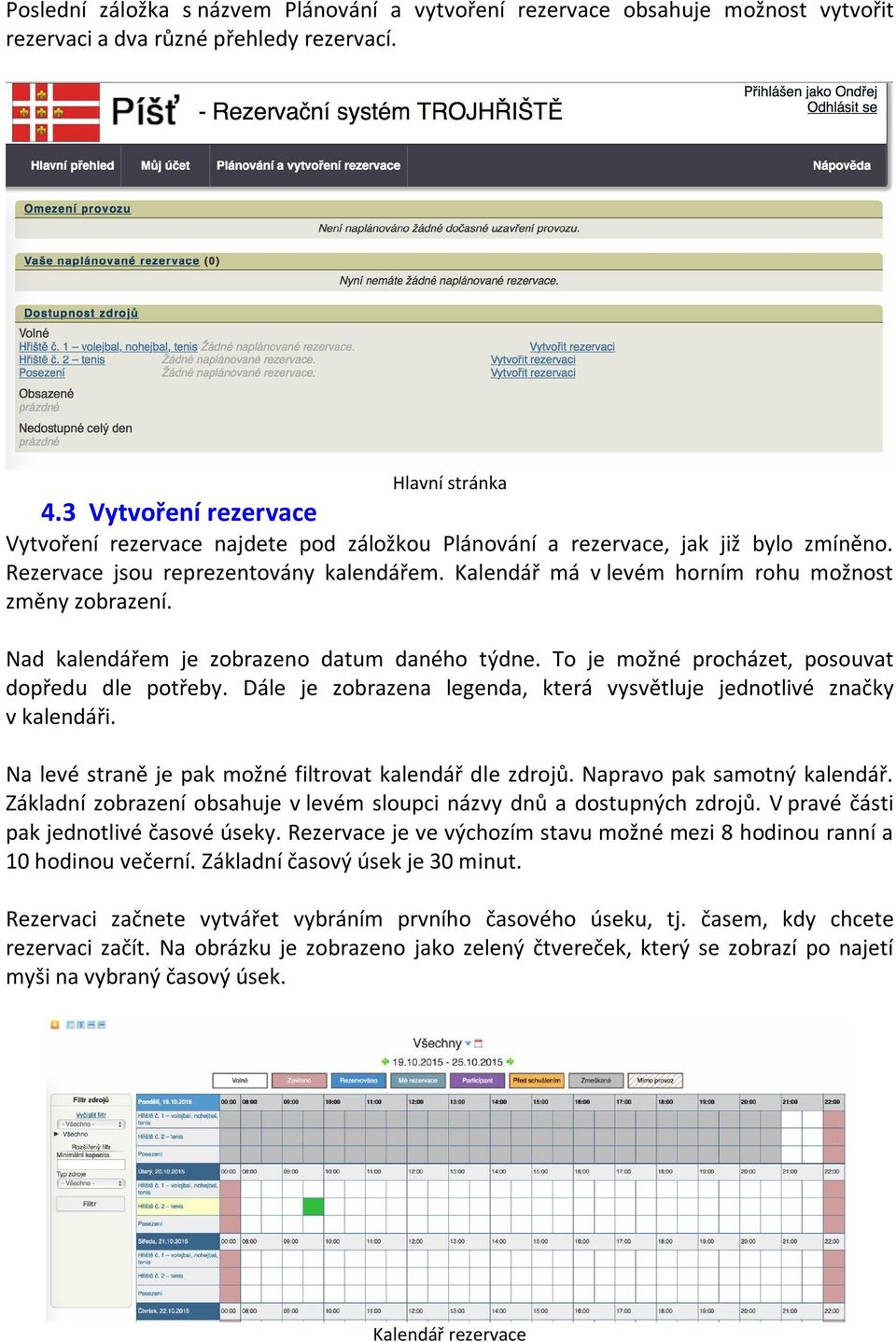 Kalendář má v levém horním rohu možnost změny zobrazení. Nad kalendářem je zobrazeno datum daného týdne. To je možné procházet, posouvat dopředu dle potřeby.