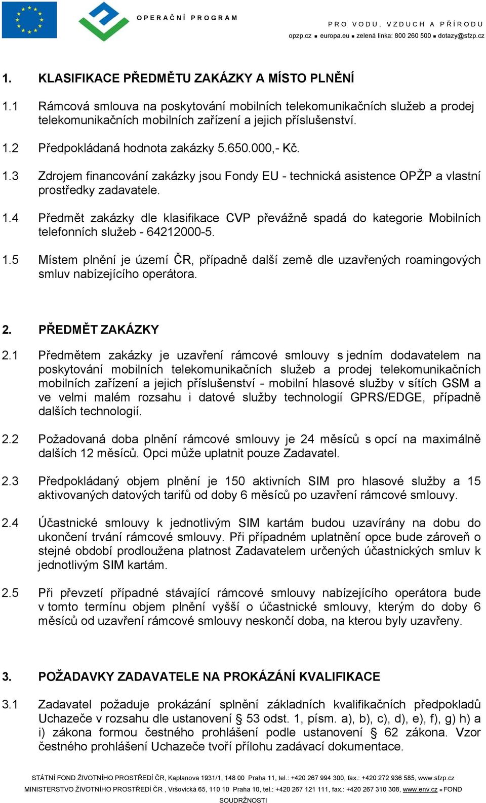 1.5 Místem plnění je území ČR, případně další země dle uzavřených roamingových smluv nabízejícího operátora. 2. PŘEDMĚT ZAKÁZKY 2.