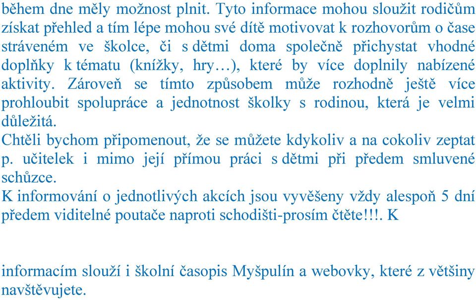 (kníţky, hry ), které by více doplnily nabízené aktivity. Zároveň se tímto způsobem můţe rozhodně ještě více prohloubit spolupráce a jednotnost školky s rodinou, která je velmi důleţitá.