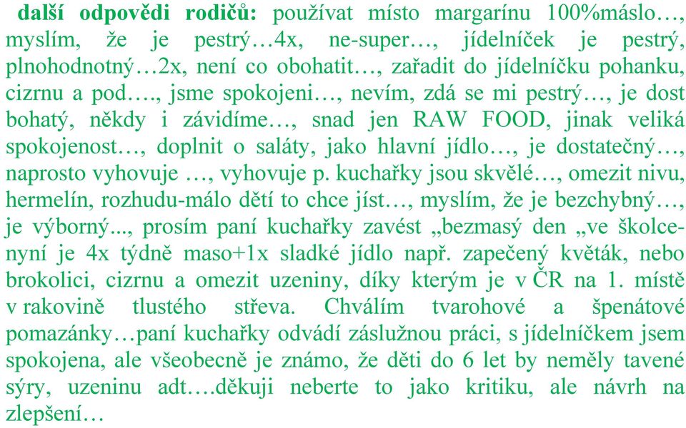 vyhovuje p. kuchařky jsou skvělé, omezit nivu, hermelín, rozhudu-málo dětí to chce jíst, myslím, ţe je bezchybný, je výborný.