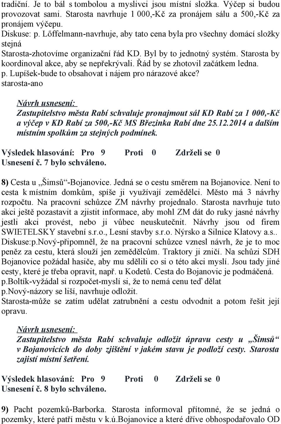 Řád by se zhotovil začátkem ledna. p. Lupíšek-bude to obsahovat i nájem pro nárazové akce?