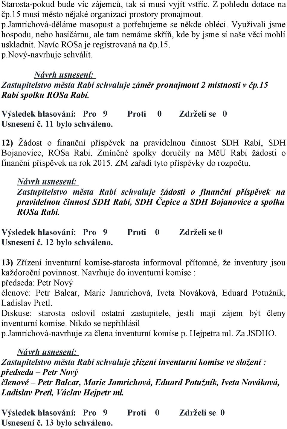 Zastupitelstvo města Rabí schvaluje záměr pronajmout 2 místnosti v čp.15 Rabí spolku ROSa Rabí. Usnesení č. 11 bylo schváleno.