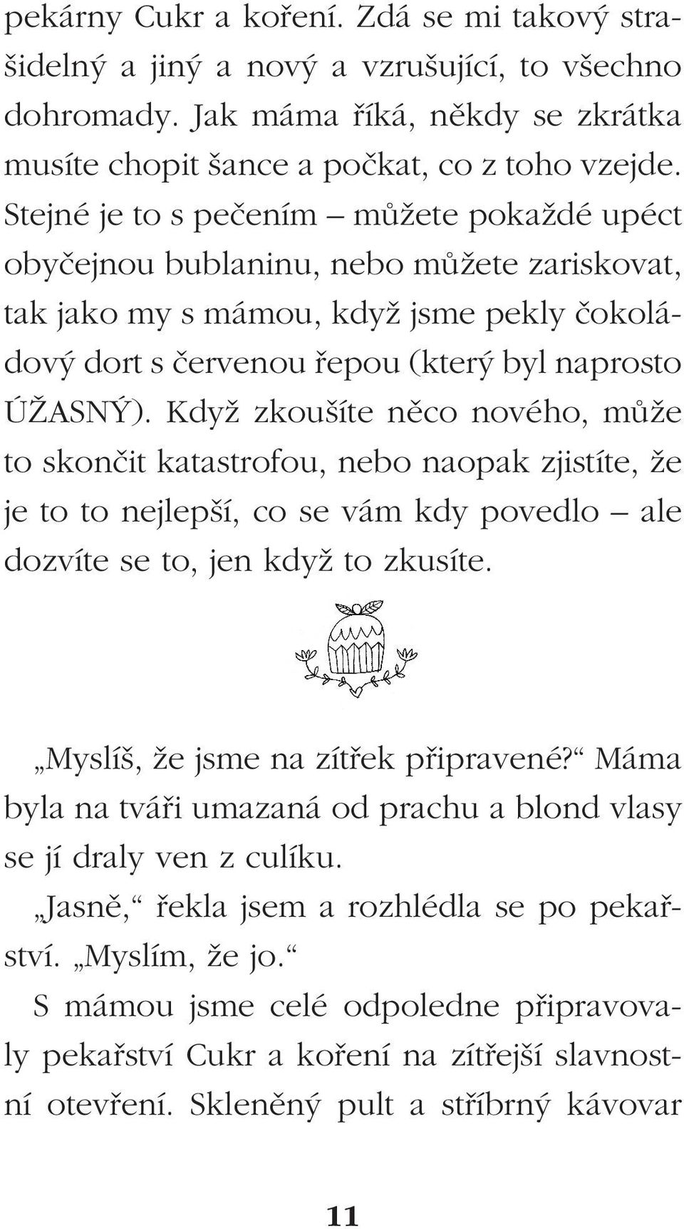 Když zkoušíte něco nového, může to skončit katastrofou, nebo naopak zjistíte, že je to to nejlepší, co se vám kdy povedlo ale dozvíte se to, jen když to zkusíte. Myslíš, že jsme na zítřek připravené?