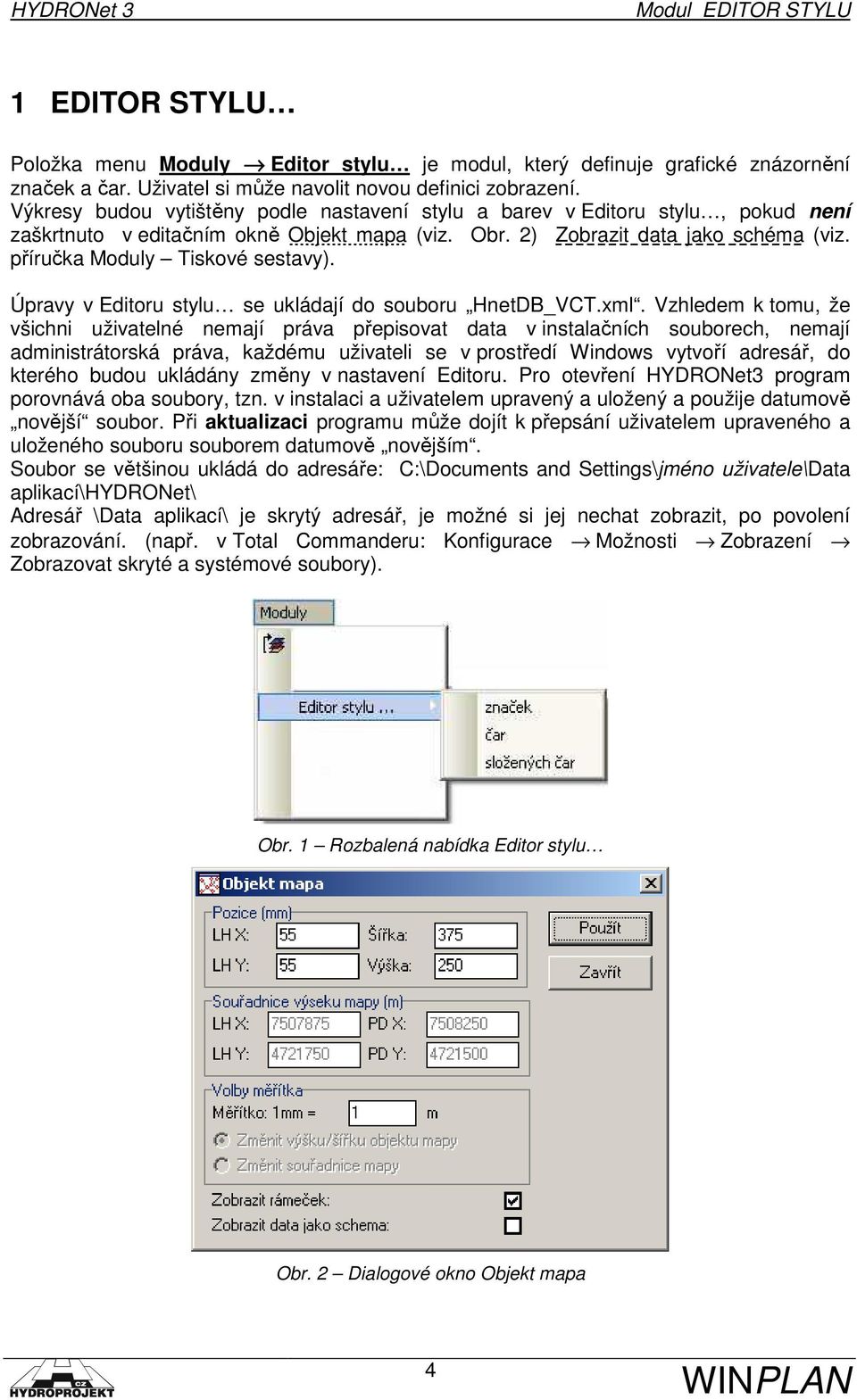 příručka Moduly Tiskové sestavy). Úpravy v Editoru stylu se ukládají do souboru HnetDB_VCT.xml.