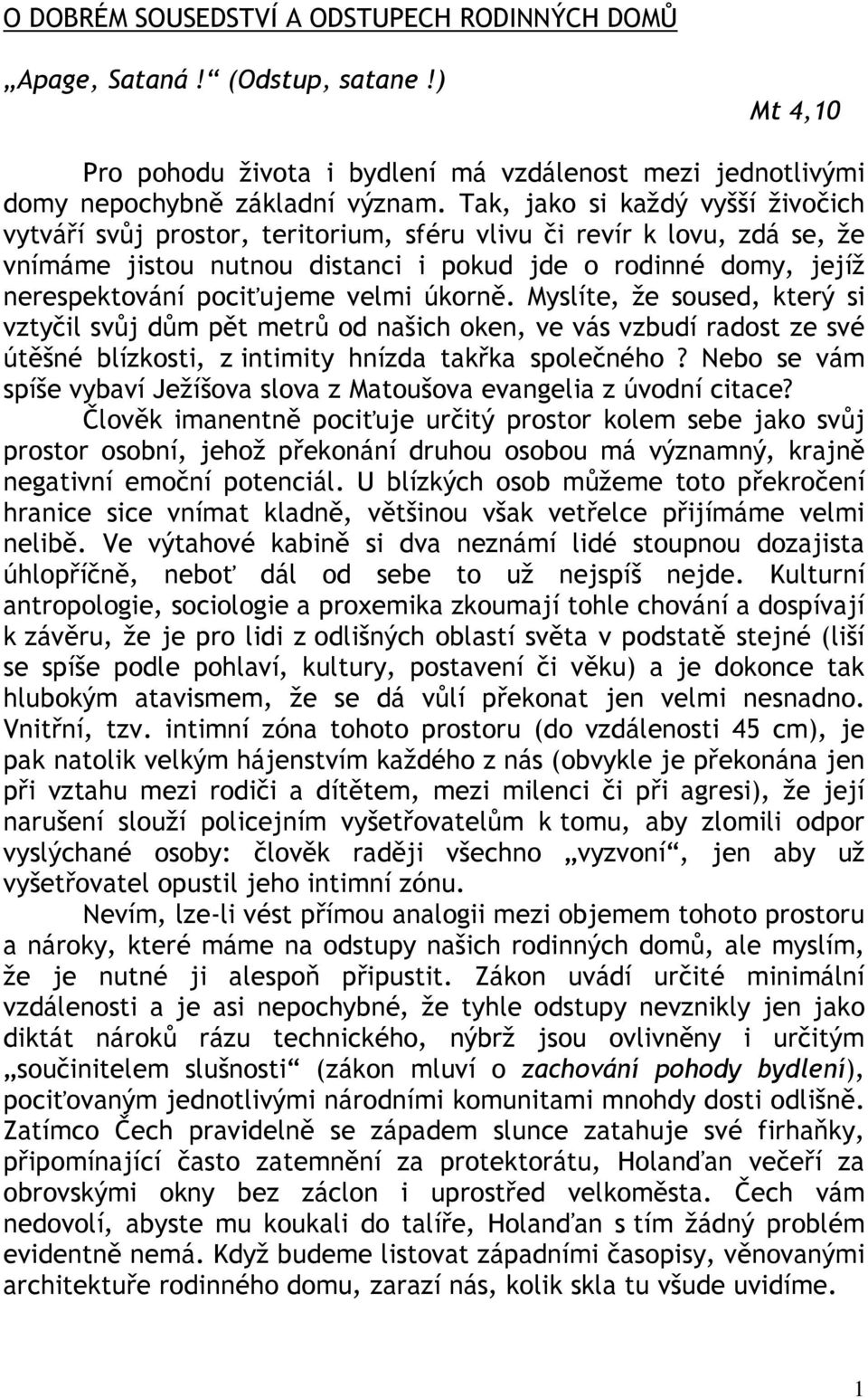 velmi úkorně. Myslíte, že soused, který si vztyčil svůj dům pět metrů od našich oken, ve vás vzbudí radost ze své útěšné blízkosti, z intimity hnízda takřka společného?