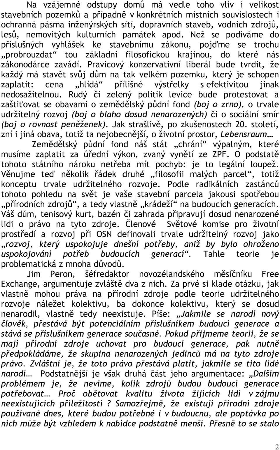 Pravicový konzervativní liberál bude tvrdit, že každý má stavět svůj dům na tak velkém pozemku, který je schopen zaplatit: cena hlídá přílišné výstřelky s efektivitou jinak nedosažitelnou.