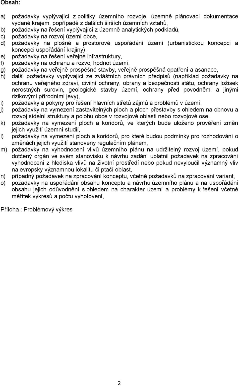 infrastruktury, f) požadavky na ochranu a rozvoj hodnot území, g) požadavky na veřejně prospěšné stavby, veřejně prospěšná opatření a asanace, h) další požadavky vyplývající ze zvláštních právních