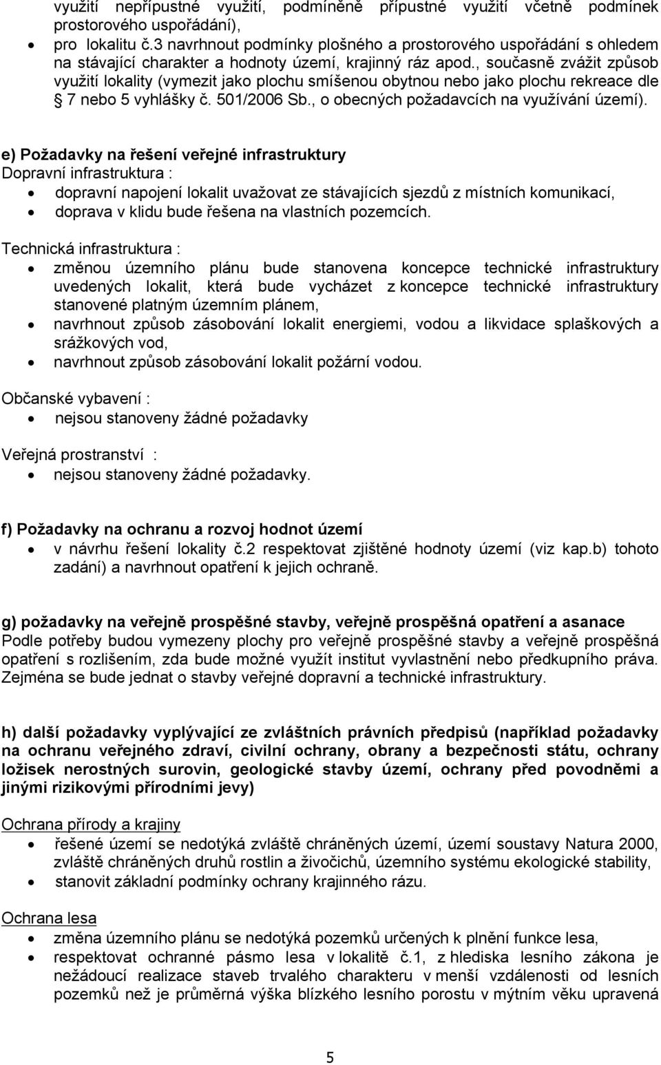 , současně zvážit způsob využití lokality (vymezit jako plochu smíšenou obytnou nebo jako plochu rekreace dle 7 nebo 5 vyhlášky č. 501/2006 Sb., o obecných požadavcích na využívání území).