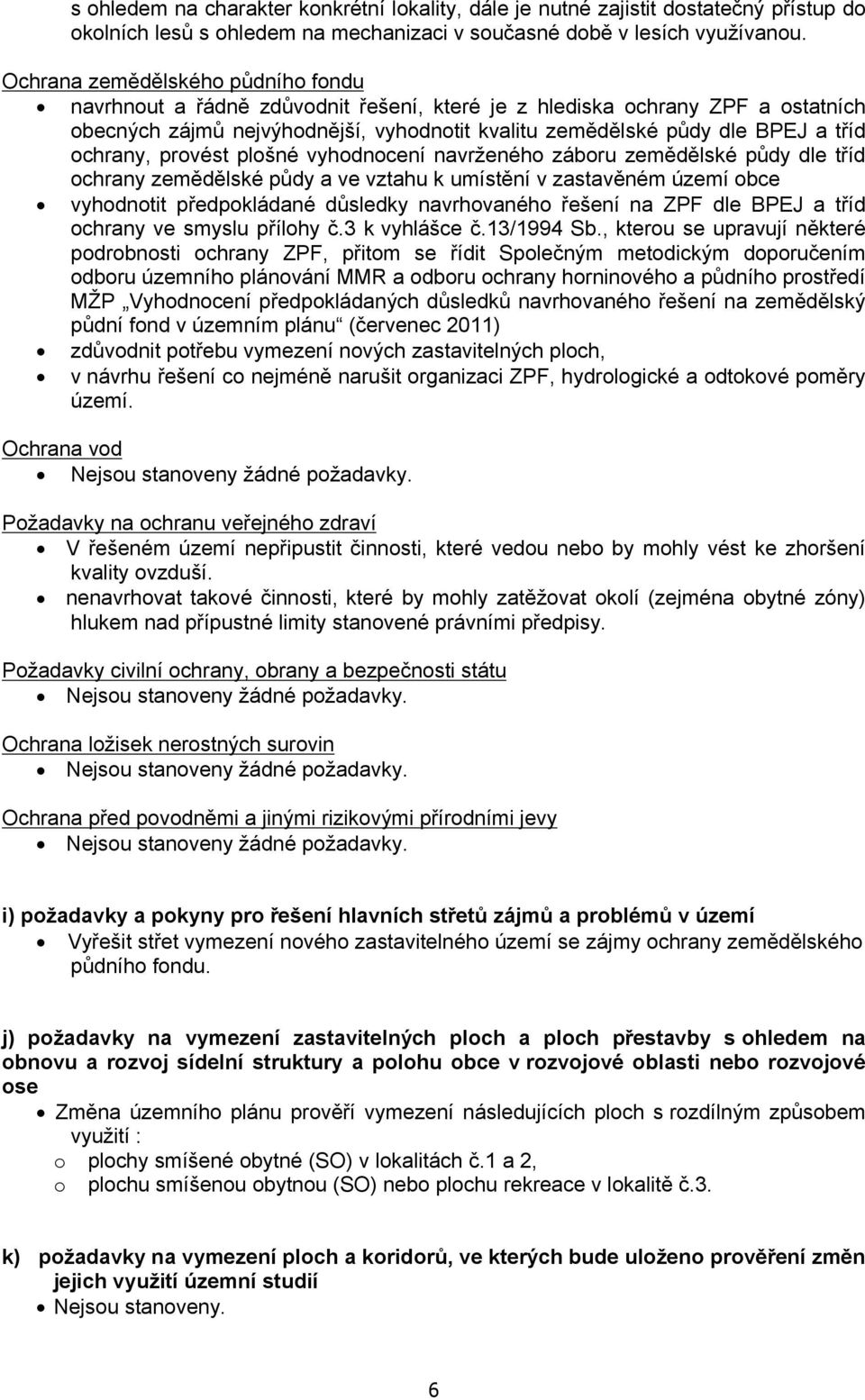 ochrany, provést plošné vyhodnocení navrženého záboru zemědělské půdy dle tříd ochrany zemědělské půdy a ve vztahu k umístění v zastavěném území obce vyhodnotit předpokládané důsledky navrhovaného