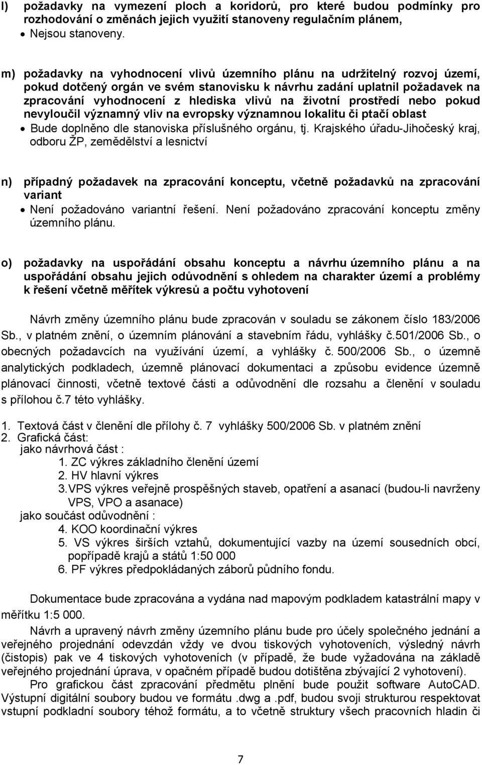 životní prostředí nebo pokud nevyloučil významný vliv na evropsky významnou lokalitu či ptačí oblast Bude doplněno dle stanoviska příslušného orgánu, tj.