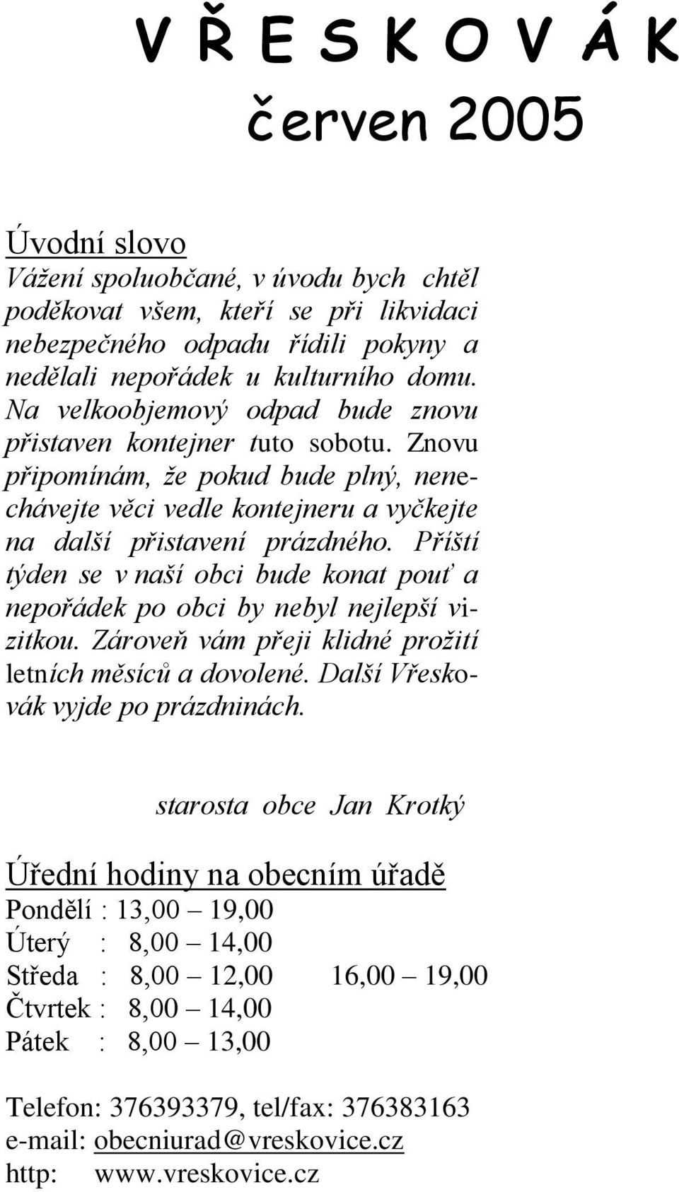 Příští týden se v naší obci bude konat pouť a nepořádek po obci by nebyl nejlepší vizitkou. Zároveň vám přeji klidné prožití letních měsíců a dovolené. Další Vřeskovák vyjde po prázdninách.