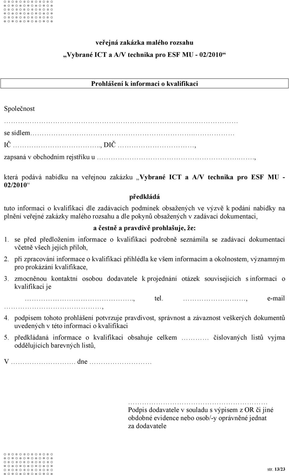 plnění veřejné zakázky malého rozsahu a dle pokynů obsažených v zadávací dokumentaci, a čestně a pravdivě prohlašuje, že: 1.