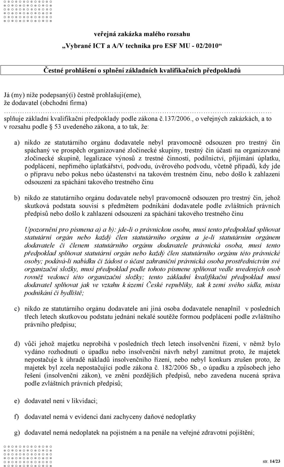 , o veřejných zakázkách, a to v rozsahu podle 53 uvedeného zákona, a to tak, že: a) nikdo ze statutárního orgánu dodavatele nebyl pravomocně odsouzen pro trestný čin spáchaný ve prospěch organizované